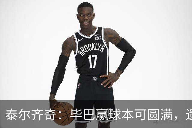 泰尔齐奇：毕巴赢球本可圆满，遗憾德加拉雷塔受伤